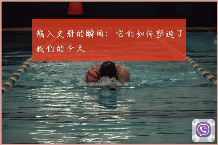 载入史册的瞬间:它们如何塑造了我们的今天